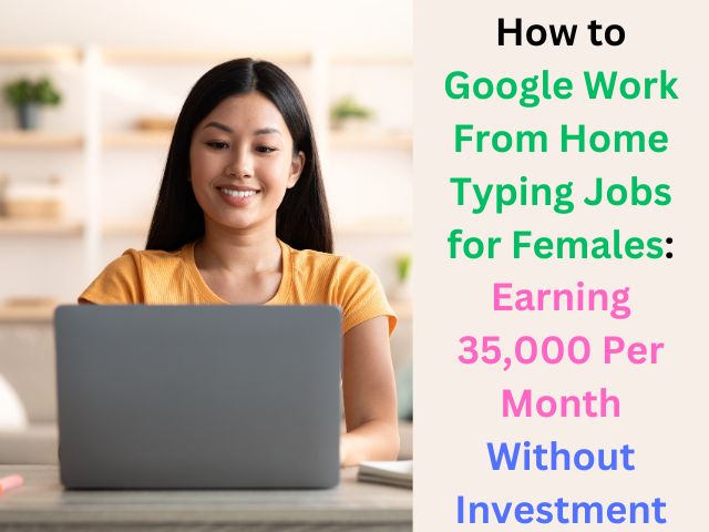 How to Google Work From Home Typing Jobs for Females: Earning 35,000 Per Month Without Investment